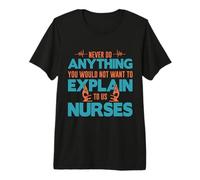 You Would Not Want To Explain To Us Nurses Nursing Nurse Camiseta Premium