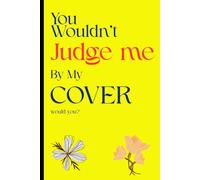 You Wouldn’t Judge me By My COVER would you?: A funny gift journal/notebook for family, friends or colleagues