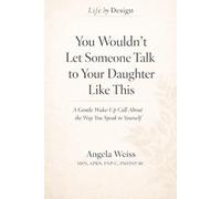 You Wouldn’t Let Someone Talk to Your Daughter Like This: A Gentle Wake-Up Call About the Way You Speak to Yourself