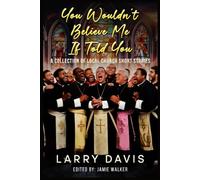 You Wouldn't Believe Me If I Told You: A COLLECTION OF LOCAL CHURCH SHORT STORIES