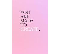 YouAre Made To Create: Notebook for Creatives