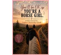 You'll Be OK. You're a Horse Girl.: A Guided Riding Journal for Confidence, Horsemanship & Personal Growth
