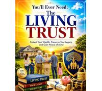 You'll Ever Need: The Living Trust: Protect Your Wealth, Preserve Your Legacy, and Gain Peace of Mind