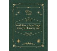 You'll kiss a lot of frogs... then you'll marry one.