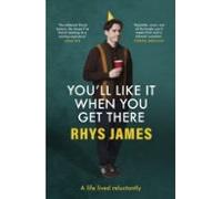 Youll Like It When You Get There: A Life Lived Reluctantly