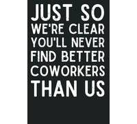 You'll Never Find Better Coworkers Than Us: Funny Farewell & Going Away Notebook | Leaving Work Gift for Colleagues & Friends (120 Pages, 6x9)