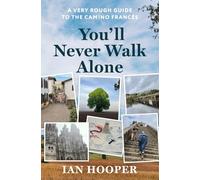 You'll Never Walk Alone: A Very Rough Guide to the Camino Francés: A Very Rough Guide to the Camino Frances