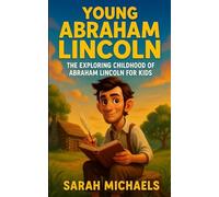 Young Abraham Lincoln: The Exploring Childhood of Abraham Lincoln for Kids