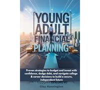 Young Adult Financial Planning: Proven strategies to budget and invest with confidence, dodge debt, and navigate college & career decisions to build a secure, independent future