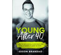 YOUNG AFTER 40: The definitive guide to stay younger and healthier