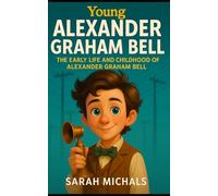 Young Alexander Graham Bell: The Early Life and Childhood of Alexander Graham Bell (Young Minds Great Lives)