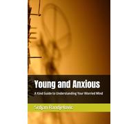 Young and Anxious: A Kind Guide to Understanding Your Worried Mind