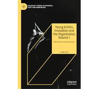 Young Artists, Innovation and the Organization, Volume I: Adventurous Entrepreneurs (Palgrave Studies in Business, Arts and Humanities)