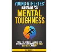 Young Athletes' Blueprint for Mental Toughness: Train the mind like a muscle with simple daily routines to build focus, confidence, and grit (Mental Toughness in Sports)