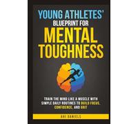 Young Athletes' Blueprint for Mental Toughness: Train the mind like a muscle with simple daily routines to build focus, confidence, and grit (Mental Toughness in Sports)