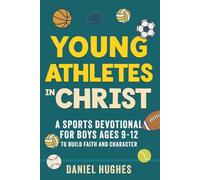 Young Athletes in Christ: A Sports Devotional for Boys Ages 9-12 to Build Faith and Character