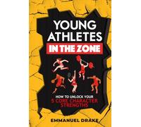 Young Athletes in the Zone: How to Unlock Your 5 Core Character Superpowers in Just 2 Days to Build Elite-Level Mental Toughness (The Mental Toughness Playbook)