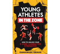 Young Athletes in the Zone: How to Unlock Your 5 Core Character Superpowers in Just 2 Days to Build Elite-Level Mental Toughness (The Mental Toughness Playbook)