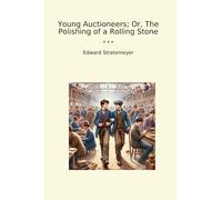 Young Auctioneers; Or, The Polishing of a Rolling Stone (Classic Books)