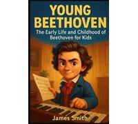 Young Beethoven: The Early Life and Childhood of Beethoven for Kids