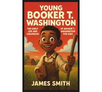 Young Booker T. Washington: The Early Life and Childhood of Booker T. Washington For Kids