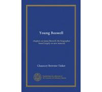 Young Boswell: chapters on James Boswell, the biographer, based largely on new material