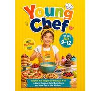 Young Chef: Simple & Fun Recipes for Kids Ages 9-12 to Learn Cooking, Build Confidence, and Have Fun in the Kitchen