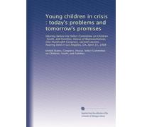 Young children in crisis : today's problems and tomorrow's promises: Hearing before the Select Committee on Children, Youth, and Families, House of ... held in Los Angeles, CA, April 15, 1988