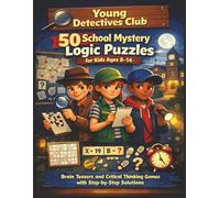 Young Detectives Club 50 School Mystery Logic Puzzles for Kids Ages 8-14: Brain Teasers and Critical Thinking Games with Step-by-Step Solutions (comprehensive Logic Grid Puzzles Adventures series)