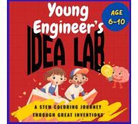 Young Engineer’s Idea Lab: A STEM Coloring Journey Through Great Inventions: Includes Fun Facts and How-It-Works Guides for Kids Ages 6-10