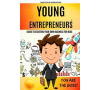 Young Entrepreneurs Guide to Starting Your Own Business for Kids: You're the Boss. Be Part of the New Rich in Today's Global Economy