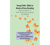 Young Folks’ Bible in Words of Easy Reading The Sweet Stories of God’s Word in the Language of Childhood