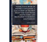 Young Folks Book of Poetry, Containing a Collection of the Best Short and Easy Poems for Reading and Recitation in Schools and Families;