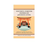 YOUNG FOREVER: THE JAPANESE WAY: Ancient Habits, Modern Science, and Everyday Practices for Lifelong Health