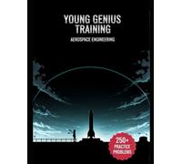 Young Genius Training: Aerospace Engineering: 250+ Fully Explained Problems for Aerospace Engineering Mastery