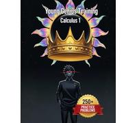 Young Genius Training: Calculus 1: 250+ Fully Worked Problems for Limits, Derivatives, and Intro Integrals