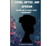 Young, Gifted & African: The New Age of Global Youth Empowerment: Motivates African youth to dream global, think digital, and transform their ... and purpose (The Flowealth Blueprint Series)
