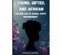 Young, Gifted & African: The New Age of Global Youth Empowerment: Motivates African youth to dream global, think digital, and transform their ... and purpose (The Flowealth Blueprint Series)