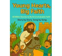 Young Hearts, Big Faith: 40 Bible Stories to Build Unshakable Faith Story by Story. Song by Song.