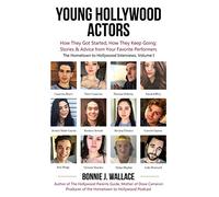 Young Hollywood Actors: How They Got Started, How They Keep Going: Stories and Advice from Your Favorite Performers: 1 (The Hometown to Hollywood Interviews)