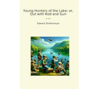 Young Hunters of the Lake; or, Out with Rod and Gun (Classic Books)