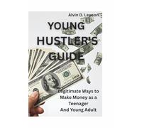 YOUNG HUSTLER'S GUIDE: Legitimate Ways to Make Money as a Teenager And Young Adult