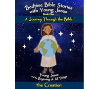 Young Jesus and the Beginning of All Things - The Creation: Bedtime Bible Stories with Young Jesus - A Journey through the Bible