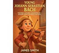 Young Johann Sebastian Bach: The Early Life and Childhood of Johann Sebastian Bach for Kids