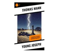 Young Joseph: A Mythic Modernist Retelling of Genesis, Family Rivalry, Dreams, and Destiny in the Ancient Near East