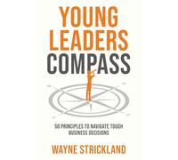 Young Leaders Compass: 50 Principles to Navigate Tough Business Decisions