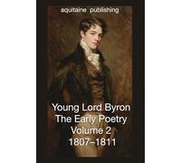 Young Lord Byron, The Early Poetry, Volume 2, 1807-1811: The Formation of the Byronic Voice and Romanticism