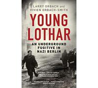 Young Lothar: An Underground Fugitive in Nazi Berlin