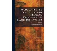 Young Luther: The Intellectual and Religious Development of Martin Luther to 1518