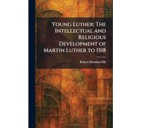 Young Luther: The Intellectual and Religious Development of Martin Luther to 1518